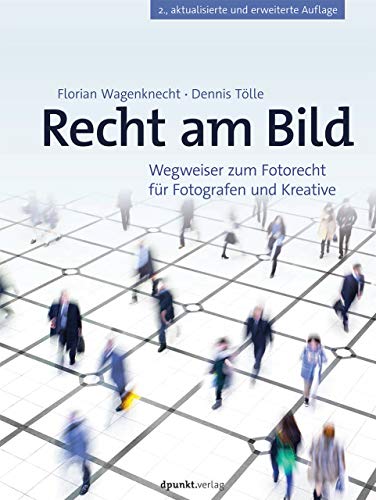 Recht am Bild: Wegweiser zum Fotorecht für Fotografen und Kreative